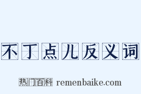 不丁点儿反义词是什么意思的图片